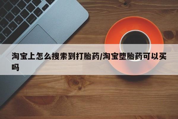 购买米非司酮片打胎药微信淘宝上怎么搜索到打胎药/淘宝堕胎药可以买吗