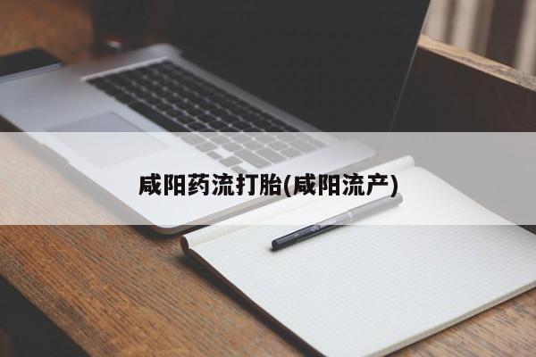 购买米非司酮片打胎药微信咸阳药流打胎(咸阳流产)
