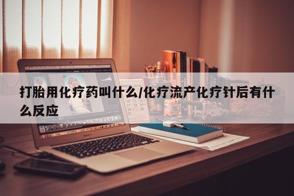 购买米非司酮片打胎药微信打胎用化疗药叫什么/化疗流产化疗针后有什么反应