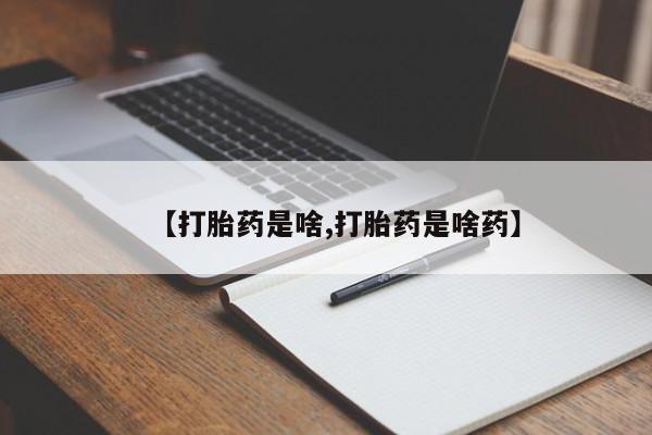 购买米非司酮片打胎药微信【打胎药是啥,打胎药是啥药】