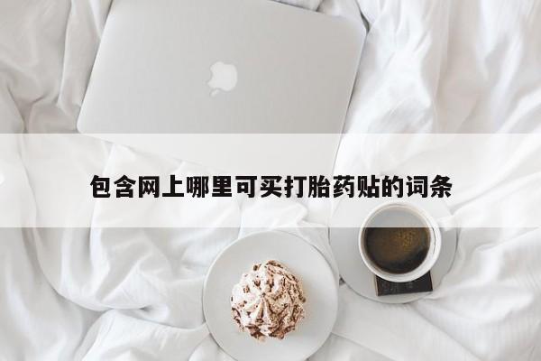 购买米非司酮片打胎药微信包含网上哪里可买打胎药贴的词条