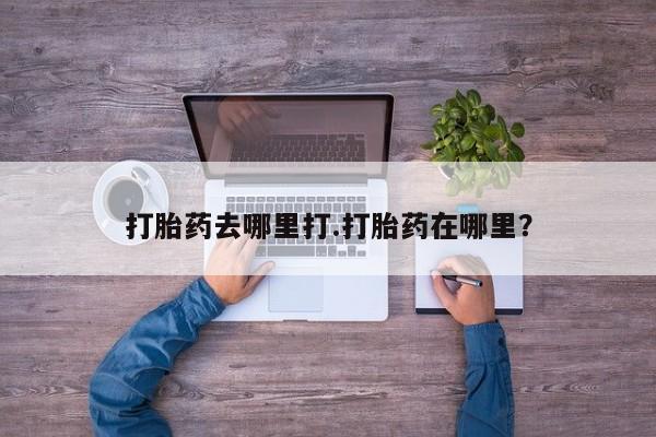 购买米非司酮片打胎药微信打胎药去哪里打.打胎药在哪里？