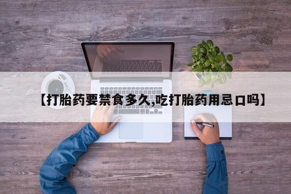 购买米非司酮片打胎药微信【打胎药要禁食多久,吃打胎药用忌口吗】