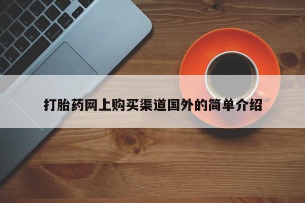 购买米非司酮片打胎药微信打胎药网上购买渠道国外的简单介绍