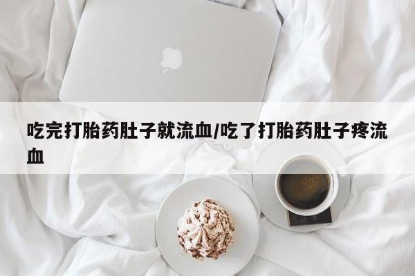 购买米非司酮片打胎药微信吃完打胎药肚子就流血/吃了打胎药肚子疼流血