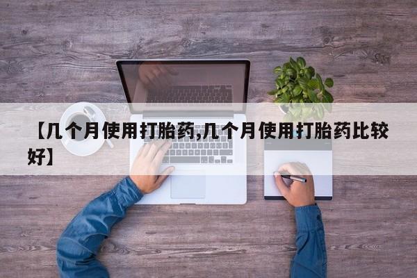 购买米非司酮片打胎药微信【几个月使用打胎药,几个月使用打胎药比较好】