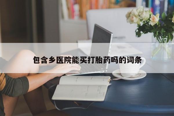 购买米非司酮片打胎药微信包含乡医院能买打胎药吗的词条