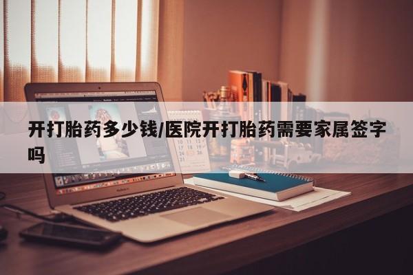 购买米非司酮片打胎药微信开打胎药多少钱/医院开打胎药需要家属签字吗